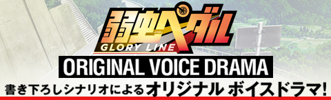 『弱虫ペダル GLORY LINE』ORIGINAL VOICE DRAMA 描き下ろしシナリオによるオリジナルボイスドラマ！